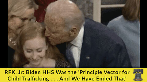 RFK, Jr: Biden HHS Was the 'Principle Vector for Child Trafficking . . . And We Have Ended That'