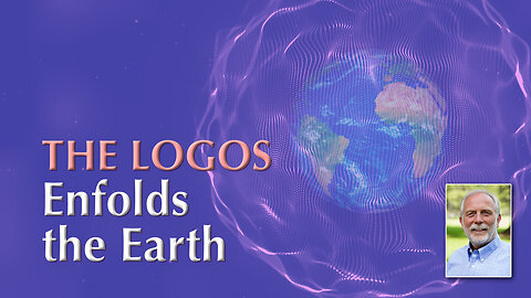 The Logos Enfolds the Earth in Living, Logoic Light