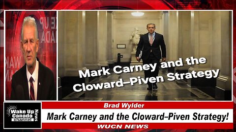 WUCN-Epi#494-Mark Carney and The Cloward-Piven Strategy!