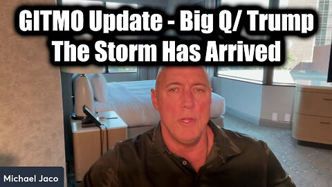 Michael Jaco "GITMO Update - Big Q/ Trump 3.18.25", The Storm Has Arrived"