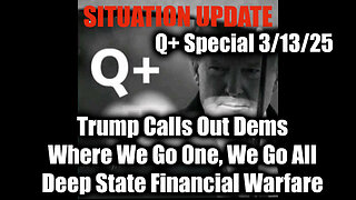 Situation Update 3/13/25 - Trump Calls Out Dems, WWG1WGA; Deep State Financial Warfare