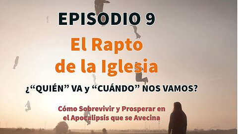 EPISODIO 9 - el Rapto de la Iglesia : “Quién” se va y “Cuándo” nos vamos?