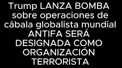 Trump LANZA BOMBA sobre operaciones de cábala globalista, ANTIFA DESIGNADA ORGANIZACIÓN TERRORISTA