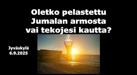 Oletko pelastettu Jumalan armosta vai tekojesi kautta