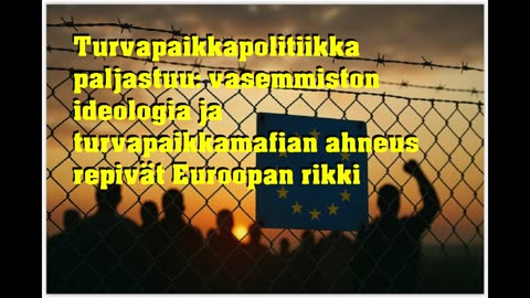 Turvapaikkapolitiikka paljastuu - vasemmiston ideologia ja turvapaikkamafian ahneus