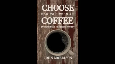 Choose Coffee How to Live in an Increasingly Nihilistic World - Audiobook Full - John Morrison