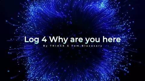 Log 4 Why are you here - TRIACE & Tom Blazasary