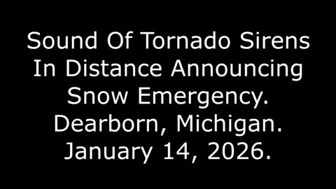 Sound Of Tornado Sirens In Distance Announcing Snow Emergency, Dearborn, Michigan, January 14, 2026