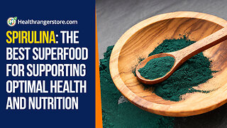 Spirulina: The best superfood for supporting optimal health and nutrition