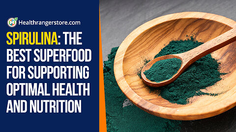 Spirulina: The best superfood for supporting optimal health and nutrition