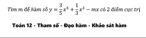 Toán 12: Tham số: Tìm m để hàm số y=3/5 x^5+1/3 x^3-mx có 2 điểm cực trị
