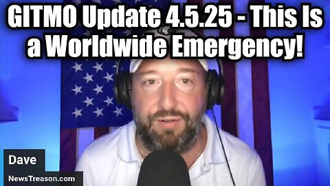 Dave NewsTreason: GITMO Update 4.5.25 - This Is a Worldwide Emergency!