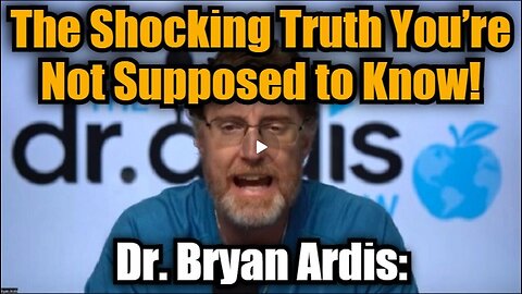 Dr. Bryan Ardis- The Shocking Truth You’re Not Supposed to Know!