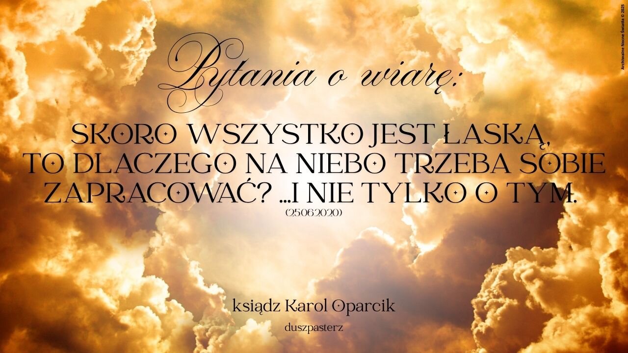Pytania o wiarę: Skoro wszystko jest łaską, to dlaczego na niebo trzeba sobie zapracować?