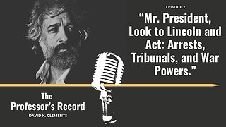 Ep. 2 - Mr. President, Look to Lincoln and Act: Arrests, Tribunals, and War Powers