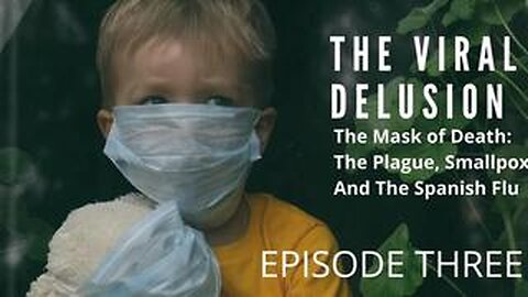 The Viral Delusion Part 3/5: The Mask of Death, The Plague, Smallpox & The Spanish Flu (2022)