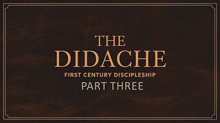The Didache - Part Three (DOYC Live 7/12/2025)