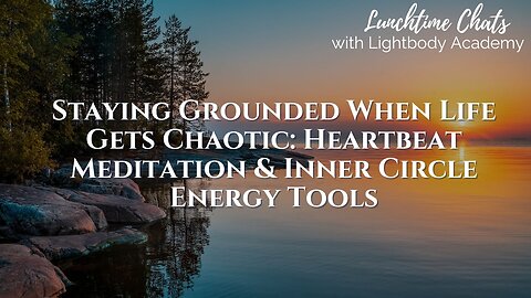 Lunchtime Chats ep 224: Staying Grounded When Life Gets Chaotic: Heartbeat Meditation & Inner Circle Energy Tools