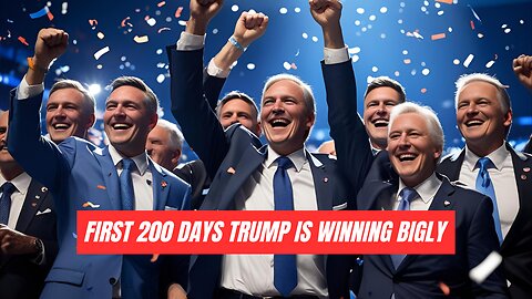 First 200 Days, Trump is WINNING Bigly