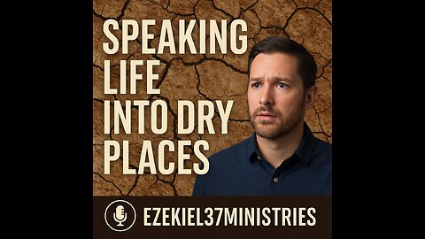 Speaking Life Into Dry Places