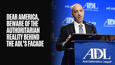 Dear America, Beware Of The Authoritarian Reality Behind The ADL’s Facade