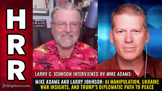 Mike Adams and Larry Johnson: AI Manipulation, Ukraine War Insights, and...