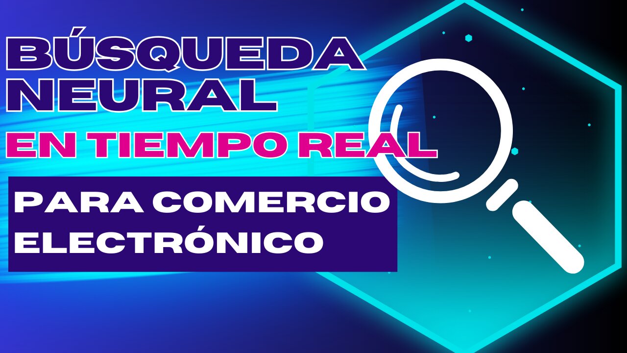 E516 [Español]:🎙️BÚSQUEDA NEURAL EN TIEMPO REAL PARA COMERCIO ELECTRÓNICO