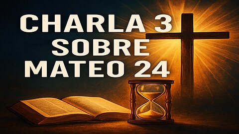 Charla 3 | Mateo 24 explicado sin doctrinas humanas: el verdadero mensaje de Jesús