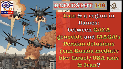 Blindspot 149 Iran & a region in flames: btw GAZA genocide & MAGA Persia Delusion. Russia 2 mediate?