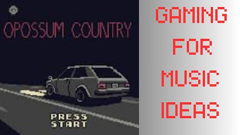 Gaming for Music Ideas!?!? (Opossum Country)