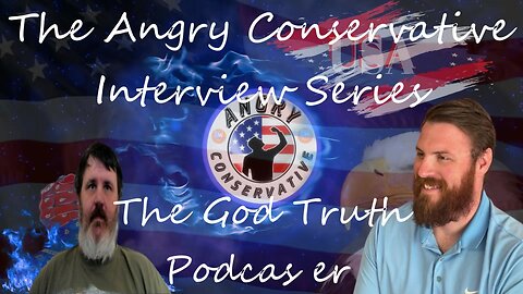 The Angry Conservative Interview Series Ep. 7 - The God Truth Podcaster