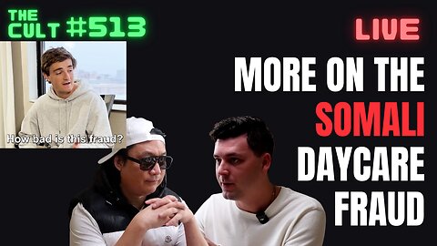 THE CULT #513: More on the Somali Daycare Fraud from Jonathan Choe, Cam Higby and Nick Shirley
