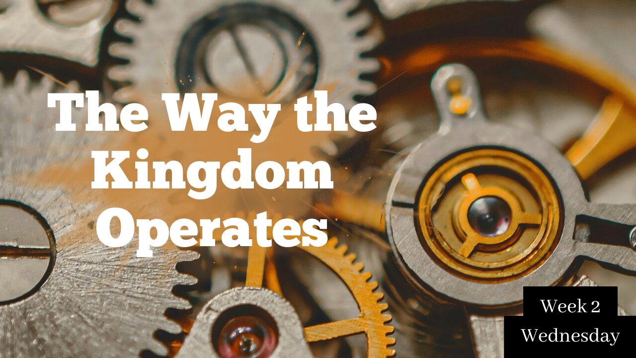 The Way the Kingdom Operates Week 2 Wednesday