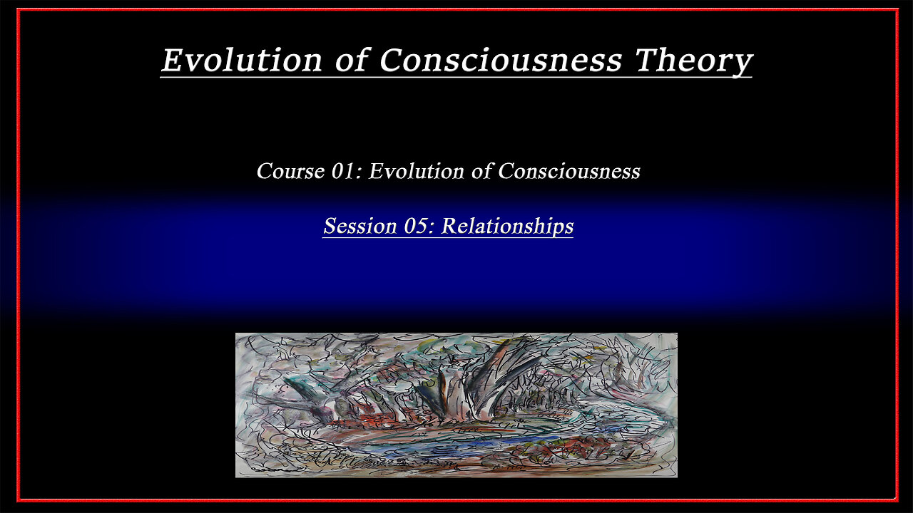 Course 01: Evolution of Consciousness; Session 05: Relationships (4k)
