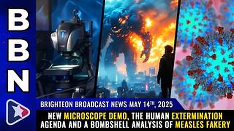 BBN, May 15, 2025 – New microscope demo, the human extermination agenda...