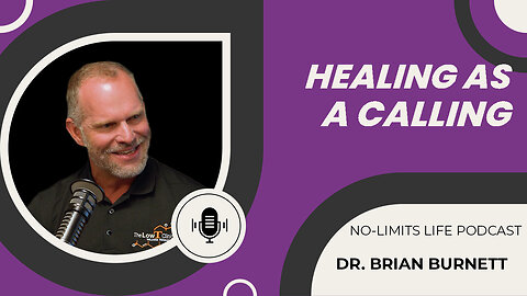 Healing as a Calling - Dr. Brian Burnett | No-Limits Life Podcast