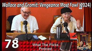 WTF 78 "Wallace and Gromit: Vengeance Most Fowl" (2024)