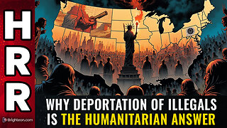 Why DEPORTATION of illegals is the HUMANITARIAN answer