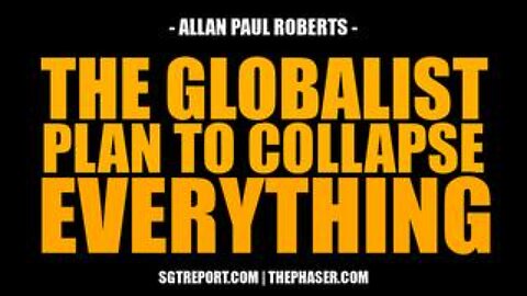 The Globalist Plan to Collapse Everything -- Allan Paul Roberts