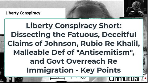 Liberty Conspiracy Short Class: Khalil 2, Dissecting Johnson, Rubio Falsehoods, Deeper Info