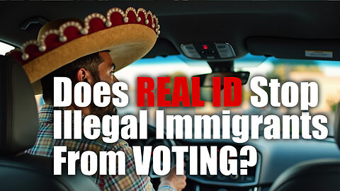 Does REAL ID Stop Illegal Immigrants From Voting?