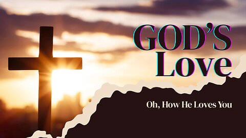 God's love: Oh, How He Loves You