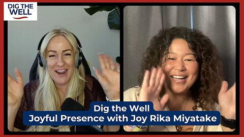 Dig the Well | Episode 40: Joyful Presence with Joy Rika Miyatake
