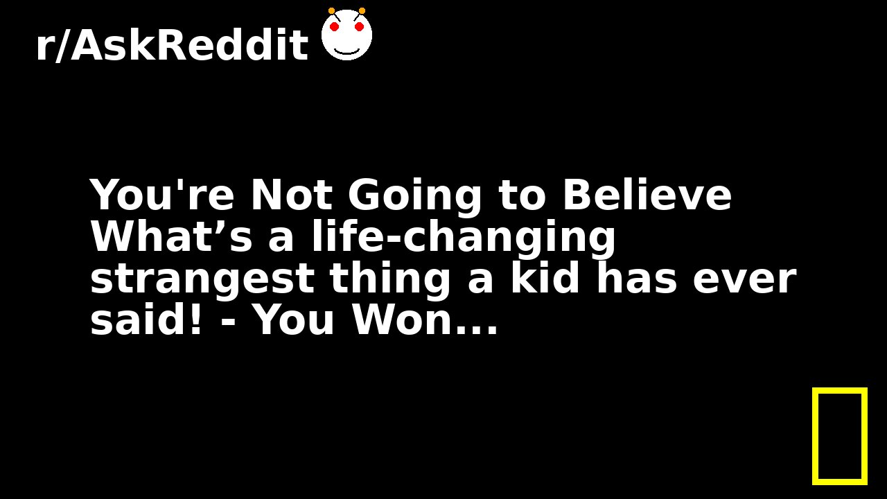 You're Not Going to Believe What’s a life-changing strangest thing a kid has ever said! - You Won...