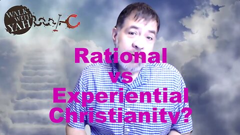 Rational vs Experiential Christianity / WWY Q&A 68