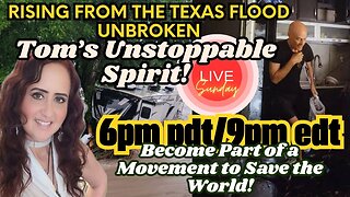 Rising From the Texas Flood - Tom's Unstoppable Spirit! LIVE 6pm PDT/9pm EDT