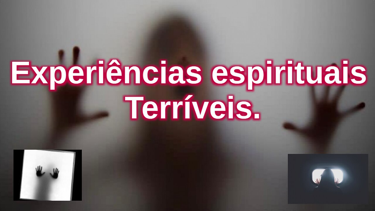Experiências espirituais terriveis.