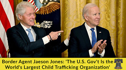 Border Agent Jaeson Jones: 'The U.S. Gov't Is the World's Largest Child Trafficking Organization'