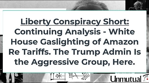 Liberty Conspiracy Short: Further Analysis of White House Gaslighting of Amazon