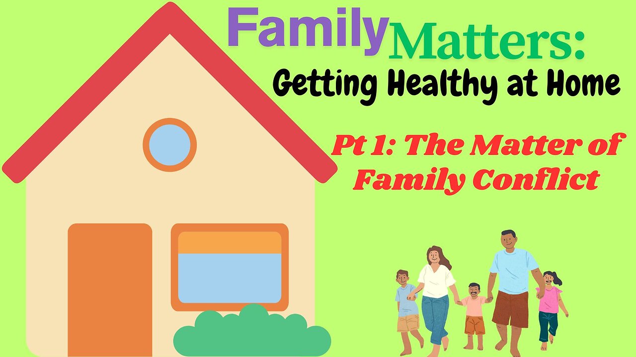 Family Matters: Getting Healthy at Home, pt 1: The Matter of Family Conflict